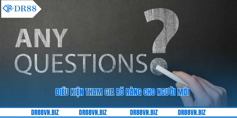 Điều kiện tham gia rõ ràng cho người mới Điều kiện tham gia rõ ràng cho người mới