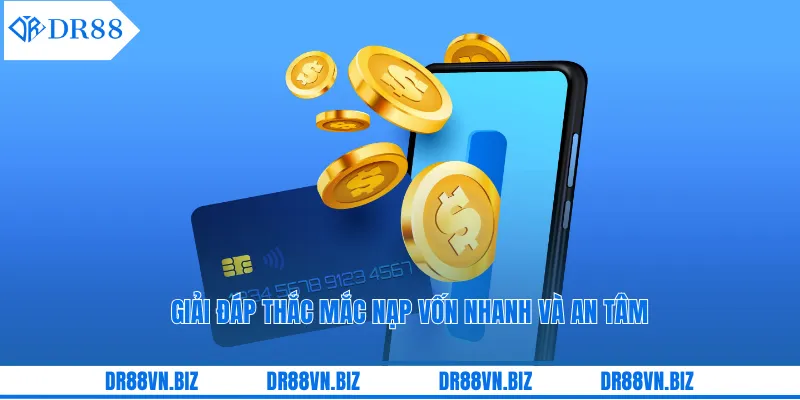 Giải đáp thắc mắc nạp vốn nhanh và an tâm Giải đáp thắc mắc nạp vốn nhanh và an tâm