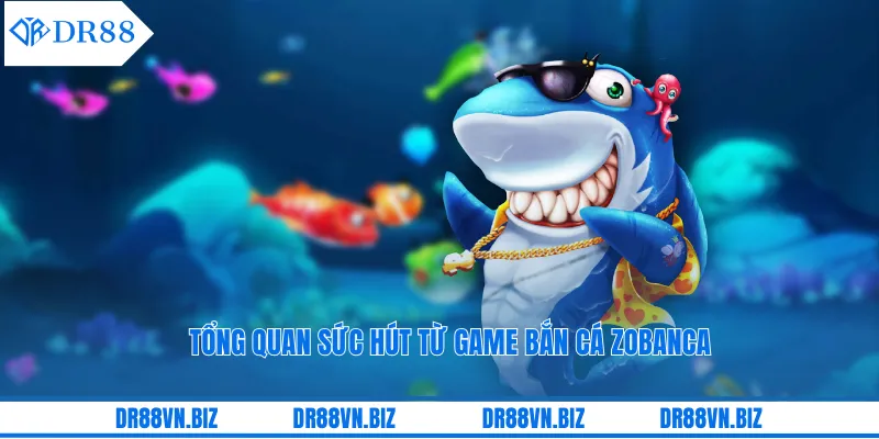 Tổng quan sức hút từ game bắn cá Zobanca Tổng quan sức hút từ game bắn cá Zobanca